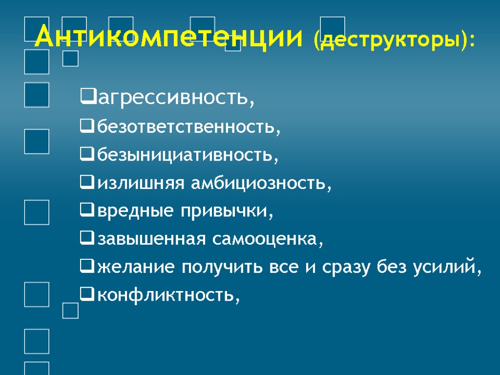 Антикомпетенции (деструкторы): агрессивность, безответственность, безынициативность, излишняя амбициозность, вредные привычки, завышенная самооценка, желание получить все